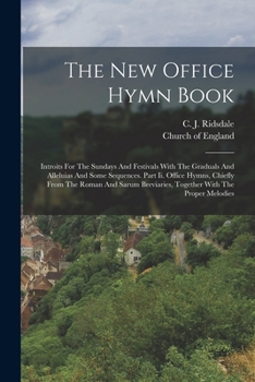 The New Office Hymn Book: Introits For The Sundays And Festivals With The Graduals And Alleluias And Some Sequences. Part Ii. Office Hymns, Chiefly ... Breviaries, Together With The Proper Melodies