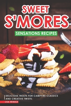 Paperback Sweet S'mores Sensations Recipes: Delicious Treats for Campfire Classics and Creative Twists Book