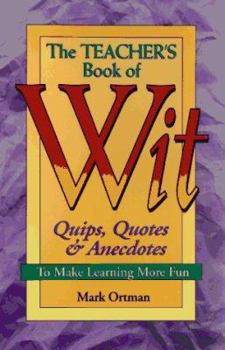 Paperback The Teacher's Book of Wit: Quips, Quotes & Anecdotes to Make Learning More Fun Book