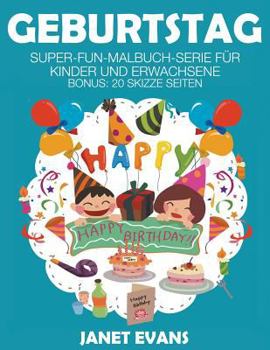 Geburtstag: Super-Fun-Malbuch-Serie Fur Kinder Und Erwachsene (Bonus: 20 Skizze Seiten)