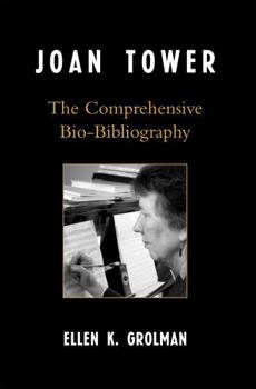 Hardcover Joan Tower: The Comprehensive Bio-Bibliography Book