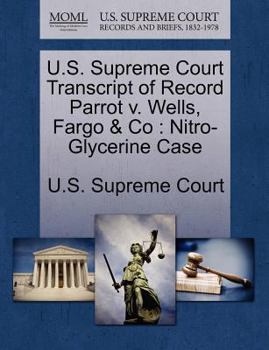 U.S. Supreme Court Transcript of Record Parrot v. Wells, Fargo & Co: Nitro-Glycerine Case