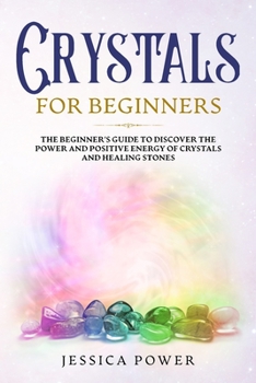 Paperback Crystals for Beginners: The Beginner's Guide to Discover the Power and Positive Energy of Crystals and Healing Stones Book