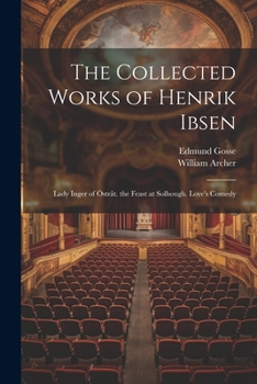 Paperback The Collected Works of Henrik Ibsen: Lady Inger of Östråt. the Feast at Solhough. Love's Comedy Book