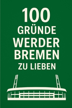 Paperback 100 Gründe, Werder Bremen Zu Lieben: Ein Liebesbrief an den schönsten Verein der Welt [German] Book