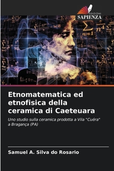 Etnomatematica ed etnofisica della ceramica di Caeteuara: Uno studio sulla ceramica prodotta a Vila "Cuéra" a Bragança (PA) (Italian Edition)