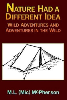 Paperback Nature Had a Different Idea: Wild Adventures and Adventures in the Wild Book
