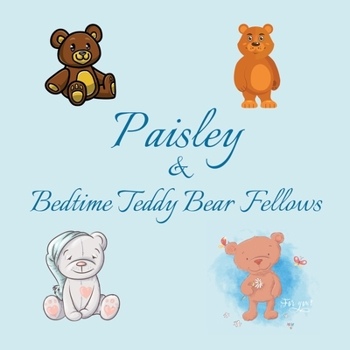 Paisley & Bedtime Teddy Bear Fellows: Short Goodnight Story for Toddlers - 5 Minute Good Night Stories to Read - Personalized Baby Books with Your ... Books Ages 1-3 (Personalized Books for Kids)