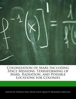 Colonization of Mars Including Space Missions, Terraforming of Mars, Radiation, and Possible Locations for Colonies