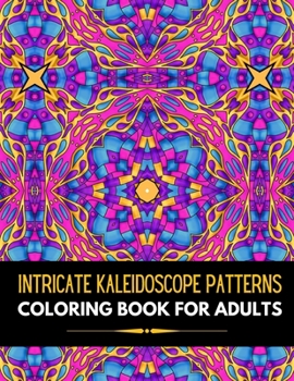 Paperback Intricate Kaleidoscope Patterns: Coloring Book for Adults with detailed Pattern for Stress Relieving, fun and relaxing (Volume 1) Book