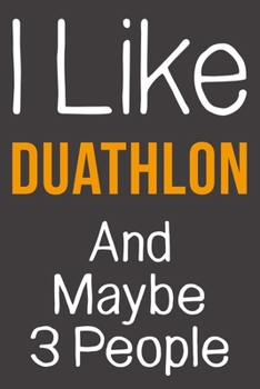 I Like Duathlon And Maybe 3 People: Funny Gift Idea For Hobby Addict | Blank Lined Journal