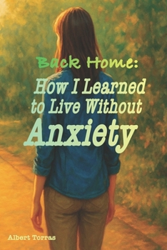 Paperback Back Home: How I Learned to Live Without Anxiety: A True Story with Practical Exercises to Overcome Anxiety and Panic Attacks Book