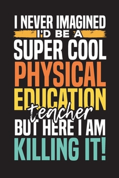 Paperback I Never Imagined I'd be a Super Cool Physical Education Teacher But Here I Am Killing It: Physical Education Lesson Planner for Teachers Book