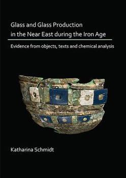 Paperback Glass and Glass Production in the Near East During the Iron Age: Evidence from Objects, Texts and Chemical Analysis Book