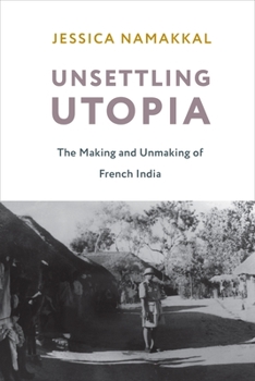 Paperback Unsettling Utopia: The Making and Unmaking of French India Book