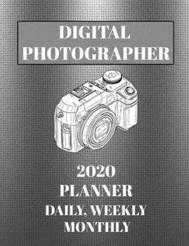 Digital Photographer 2020 Planner daily, weekly monthly: 2020 photographer daily planner. Weekly monthly and daily planner.