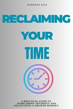 Paperback Reclaiming Your Times: A practical guide to overcoming adversity and cultivating a growth mindset. Book