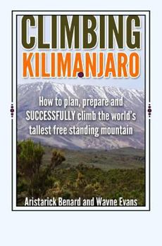 Paperback Climbing Kilimanjaro: How to plan, prepare and SUCCESSFULLY climb the world's tallest free standing mountain. Book