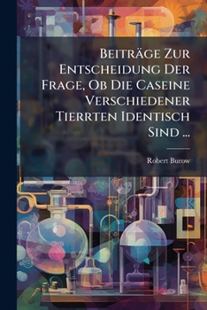 Beitrage Zur Entscheidung Der Frage, Ob Die Caseine Verschiedener Tierarten Identisch Sind