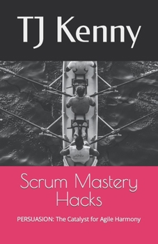 Paperback Scrum Mastery Hacks: PERSUASION: The Catalyst for Agile Harmony Book