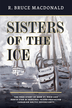 Paperback Sisters of the Ice: The True Story of How St. Roch and North Star of Herschel Island Protected Canadian Arctic Sovereignty Book
