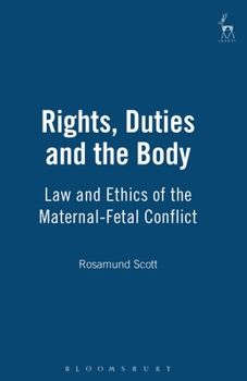 Hardcover Rights, Duties and the Body: Law and Ethics of the Maternal-Fetal Conflict Book