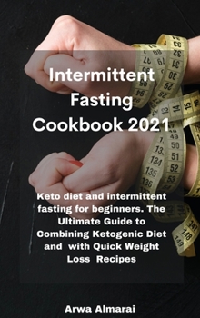Hardcover Intermittent Fasting Cookbook 2021: Keto diet and intermittent fasting for beginners. The Ultimate Guide to Combining Ketogenic Diet and with Quick Weight Loss Recipes Book