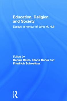 Education, Religion, and  Society: Essays in Honor of John M. Hull (Routledge Research in Education)