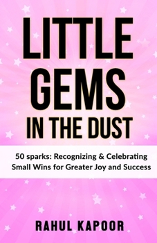 Paperback Little Gems In The Dust: 50 sparks: Recognizing & Celebrating Small Wins for Greater Joy and Success Book