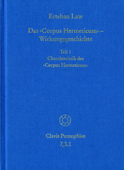 Charakteristik Des Corpus Hermeticum: Das Corpus Hermeticum Im Rahmen Der Abendlandischen Tradition. Teil 1 (Clavis Pansophiae)