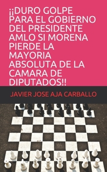 Paperback ¡¡Duro Golpe Para El Gobierno del Presidente Amlo Si Morena Pierde La Mayoria Absoluta de la Camara de Diputados!! [Spanish] Book