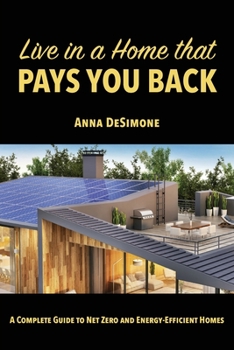 Paperback Live in a Home that Pays You Back: A Complete Guide to Net Zero and Energy-Efficient Homes Book
