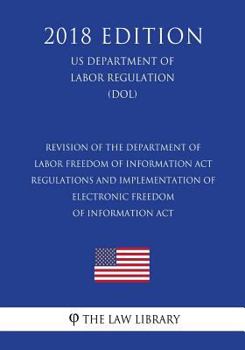 Revision of the Department of Labor Freedom of Information Act - Regulations and Implementation of Electronic Freedom of Information Act (US Department of Labor Regulation) (DOL)