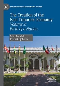 Paperback The Creation of the East Timorese Economy: Volume 2: Birth of a Nation Book