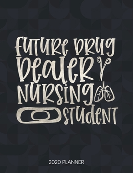 Future Drug Dealer Nursing Student 2020 Planner: Dated Weekly Planner With To Do Notes & Inspirational Quotes (Motivational Calendar Planners for Nurses - Funny Sayings)
