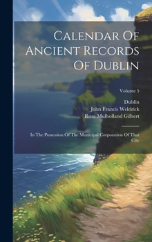 Hardcover Calendar Of Ancient Records Of Dublin: In The Possession Of The Municipal Corporation Of That City; Volume 5 Book