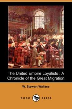 The United Empire Loyalists: A Chronicle of the Great Migration; Volume 13 - Book #13 of the Chronicles of Canada