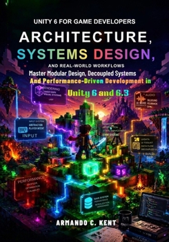 Paperback Unity 6 for Game Developers: Architecture, Systems Design, and Real-World Workflows: Master modular design, decoupled systems, and performance-driven Book