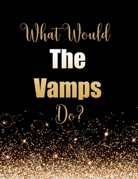 Paperback What Would The Vamps Do?: Large Notebook/Diary/Journal for Writing 100 Pages, The Vamps Gift for Fans Book