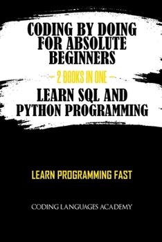 Paperback Coding by Doing: For Absolute Beginners - 2 Books in One - Learn SQL and Python Programming: Learn Programming Fast Book