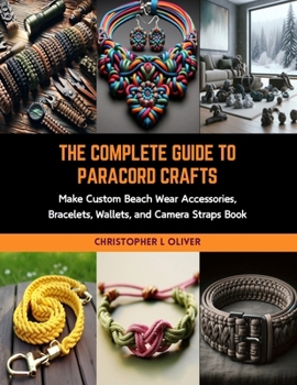 Paperback The Complete Guide to Paracord Crafts: Make Custom Beach Wear Accessories, Bracelets, Wallets, and Camera Straps Book