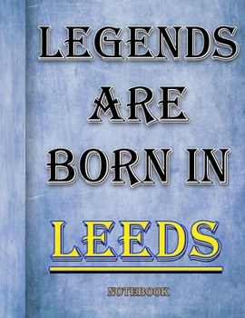 Legends Are Born In Leeds Notebook: Ruled Notebook For Legendary People Born In Leeds 120 White Lined Pages