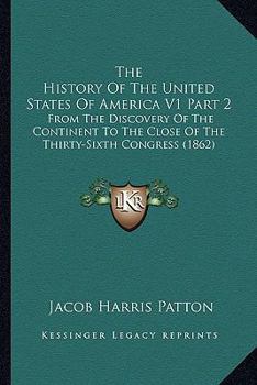 Paperback The History Of The United States Of America V1 Part 2: From The Discovery Of The Continent To The Close Of The Thirty-Sixth Congress (1862) Book