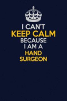 Paperback I Can't Keep Calm Because I Am A Hand surgeon: Career journal, notebook and writing journal for encouraging men, women and kids. A framework for build Book