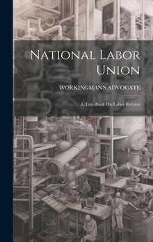 Hardcover National Labor Union: A Text-Book On Labor Reform Book