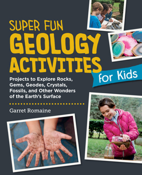 Paperback Super Fun Geology Activities for Kids: Projects to Explore Rocks, Gems, Geodes, Crystals, Fossils, and Other Wonders of the Earth's Surface Book