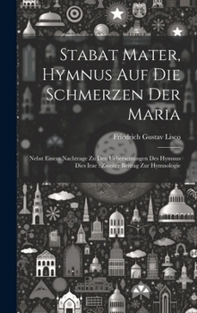 Hardcover Stabat Mater, Hymnus Auf Die Schmerzen Der Maria: Nebst Einem Nachtrage Zu Den Uebersetzungen Des Hymnus Dies Irae: Zweiter Beitrag Zur Hymnologie [German] Book