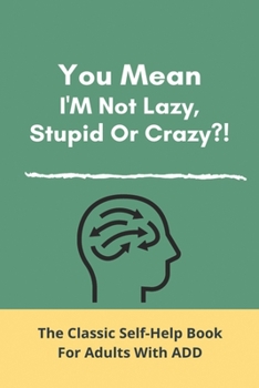 Paperback You Mean I'M Not Lazy, Stupid Or Crazy?!: The Classic Self-Help Book For Adults With ADD: Attention Deficit Disorder In Children Book
