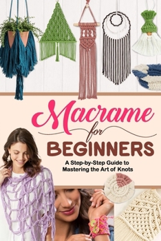 Paperback Macrame for Beginners: A Step-by-Step Guide to Mastering the Art of Knots Book