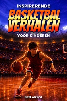 Inspirerende basketbal verhalen voor kinderen: 15 inspirerende ware basketbal verhalen voor jonge lezers met lessen in moed, doorzettingsvermogen en nooit opgeven (Dutch Edition)